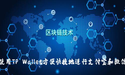 如何使用TP Wallet方便快捷地进行支付宝和微信支付
