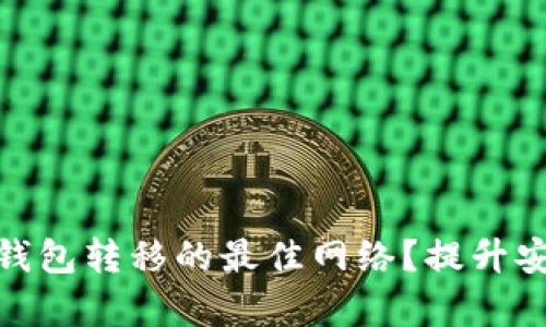 如何选择加密货币钱包转移的最佳网络？提升安全性与效率的关键