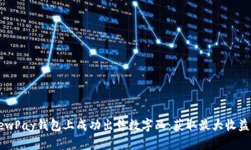 如何在NewPay钱包上成功出售数字画：获取最大收益的全攻略