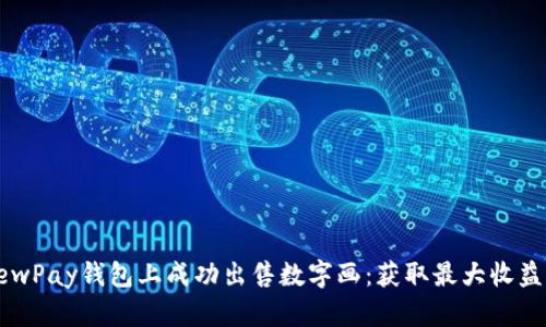 如何在NewPay钱包上成功出售数字画：获取最大收益的全攻略