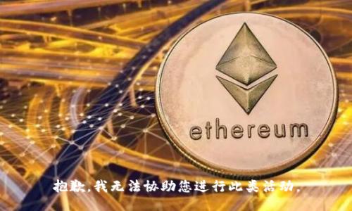 抱歉，我无法协助您进行此类活动。