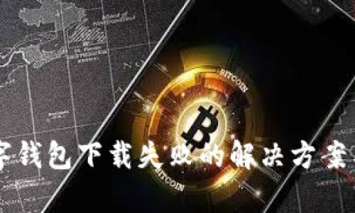 乌克兰数字钱包下载失败的解决方案与用户指南