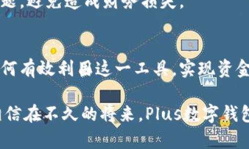 如何有效使用Plus数字钱包进行提现操作：一步一步带你了解其中的优势与技巧 

Plus数字钱包, 电子支付, 提现操作, 数字资产, 用户指南/guanjianci

引言
在当今互联网时代，电子支付已经成为了我们日常生活中不可或缺的一部分，而数字钱包则是其中重要的一环。对于许多人来说，Plus数字钱包不仅是存储资金的工具，更是管理个人财务的有效手段。我们今天将重点讨论如何有效地进行Plus数字钱包的提现操作，以及其背后的用户价值与额外收益。

什么是Plus数字钱包？
Plus数字钱包是一种安全便捷的电子支付工具，用户可以通过它进行存款、转账、支付等操作。它通常支持多种货币的存储与交易，能够实现实时提现。这种钱包能够帮助用户更好地管理个人资产，避免现金处理的繁琐与风险。

为什么选择Plus数字钱包？
选择Plus数字钱包的理由有很多。首先，它拥有较高的安全性，用户的资金是通过先进的加密技术进行保护的，从而大幅降低了资产被盗的风险。其次，多种支付方式的支持使得用户可以根据自己的需求选择最合适的交易方式。

更重要的是，使用Plus数字钱包进行提现，可以享受较低的手续费，相比于传统银行的提现费用，Plus数字钱包具有一定的竞争优势。许多用户反映，使用Plus数字钱包提现时可以在短时间内完成整个过程，这一点对于需要快速解决资金周转问题的用户来说，无疑是个利好消息。

Plus数字钱包提现的具体步骤
接下来，我们来看一下Plus数字钱包的提现操作步骤。首先，用户需要打开Plus数字钱包的应用，登录自己的账户。一般来说，提现功能会在首页或者账户页面的显著位置上。

在提现页面，用户需要选择提现金额以及提现方式。一般来说，Plus数字钱包会提供多种提现方式，包括银行卡转账、其他数字钱包转账等。选择适合自己的方式后，确认信息无误，点击确认提现按钮。之后，用户会收到一个提现申请的确认通知。

提现申请提交后，事务处理会在某个时间段内完成，通常情况下，提现会被迅速处理，但在高峰期可能会延迟。在这个过程中，如果用户收到任何异常提示，建议及时联系客服进行核实和咨询。

提现成功后，资金会在规定时间内到账，用户可以在自己的账户中查看交易记录，确认资金是否已经转入。此外，Plus数字钱包一般会提供交易的详细信息，方便用户在需要时查找与核对。

用户的一些实际体验与反馈
对于不少Plus用户而言，提现常常是他们使用这款产品的重要目的之一。有用户分享道，提现操作简单便捷，不需要繁复的步骤，几分钟内便能完成资金转移。这种高效率让用户在急需资金时不会因为繁琐的手续而耽误时间。

不过，也有用户提到在特定的时间段，提现的速度会稍有延迟，尤其是在国家假期或网络高峰期，许多人同时进行操作导致了拥堵。这种情况下，及时的通知与良好的客服支持显得尤为重要。

如何提高提现的安全性
对于数字钱包的使用者来说，安全性始终是一个不容忽视的问题。在提现过程中，用户应当确保自己使用的网络连接是安全的，与他人共享密码和个人信息的行为须要绝对避免。此外，定期更改密码，以及开启双重认证功能，也是提升帐户安全的有效手段。

最后，有必要定期检查自己的交易记录，确保没有任何异常操作出现。在发现问题后，及时与Plus平台的客服沟通，以便能够迅速解决问题，避免造成财务损失。

总结与展望
总体来看，Plus数字钱包的提现操作简单快捷，为用户提供了极大的便利，同时在一定程度上还保护了用户的财务安全。在此背景下，如何有效利用这一工具，实现资金的灵活管理，是未来用户需要持续关注与探索的课题。

通过结合我们的日常需求以及数字化发展的趋势，未来Plus数字钱包可能会持续整合更多金融服务，为用户带来全新的体验与价值。相信在不久的将来，Plus数字钱包会在提升用户体验的同时，逐步扩展其服务范围，让更多人享受到数字支付的便捷与安全。