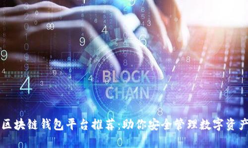 区块链钱包平台推荐：助你安全管理数字资产