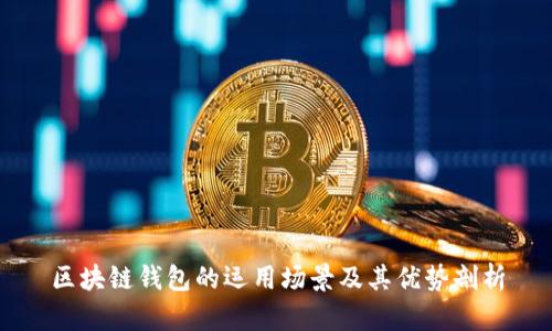 区块链钱包的运用场景及其优势剖析