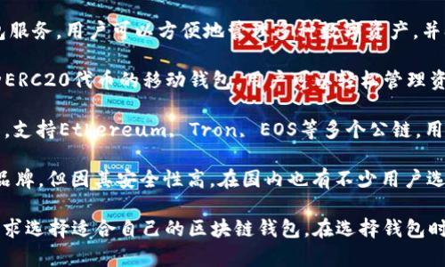 在国内，常用的区块链钱包有几个主要的选择。以下是一些较为知名的区块链钱包：

1. **火币钱包**：由火币网推出，支持多种数字货币的存储和交易，界面友好，安全性较高。

2. **币安钱包**：币安交易所提供的钱包服务，用户可以方便地管理多种数字资产，并参与币安生态中的各种活动。

3. **imToken**：一款支持以太坊和多种ERC20代币的移动钱包，用户可以轻松管理资产，连接去中心化应用（DApp）。

4. **TokenPocket**：这是一个多链钱包，支持Ethereum, Tron, EOS等多个公链，用户可以在一个平台上管理多种数字资产。

5. **Ledger（硬件钱包）**：虽然是国外品牌，但因其安全性高，在国内也有不少用户选择使用。

这些钱包各具特色，用户可以根据个人需求选择适合自己的区块链钱包。在选择钱包时，建议注重安全性、易用性和功能多样性。