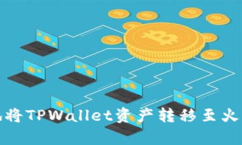 如何安全有效地将TPWallet资产转移至火币和抹茶交易所