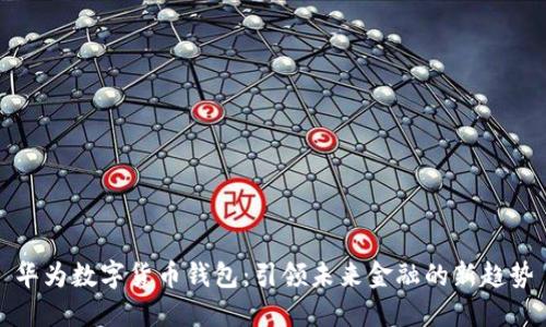 华为数字货币钱包：引领未来金融的新趋势