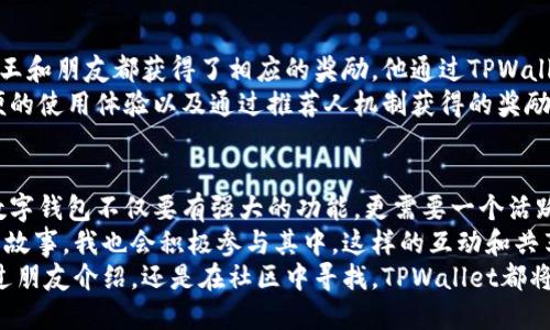 : 如何找到TPWallet推荐人的邀请码及其使用技巧

TPWallet, 推荐人邀请码, 使用技巧, 数字钱包, 加密货币/guanjianci

什么是TPWallet？
TPWallet是一款功能强大的数字钱包，专注于提供安全、便捷的加密货币存储和交易服务。随着区块链技术的发展，各种数字货币应运而生，而TPWallet不仅支持多种主流币种，还方便用户进行资产管理和交易。在越来越多的人开始探索加密货币投资的同时，TPWallet因其用户友好的界面和强大的功能逐渐成为热门选择。

推荐人邀请码的概念
在TPWallet中，为了鼓励用户邀请朋友加入并使用该平台，系统推出了推荐人机制。每位用户在注册时都会获得一个独特的邀请码，其他人可以通过这个邀请码加入TPWallet。作为回报，邀请人和被邀请人在完成一定条件后都能获得平台给予的奖励。这种双赢的机制不仅增加了用户的粘性，也帮助钱包平台扩展用户基础。

查找推荐人邀请码的方法
那么，我们该如何找到TPWallet的推荐人邀请码呢？以下是几种有效的方法：
1. **询问朋友或社群**：如果你身边有正在使用TPWallet的朋友，直接询问他们的推荐人邀请码是最快的方法。此外，加密货币相关的社群（例如微信群、QQ群）中，很多成员也乐于分享他们的邀请码。
2. **官方网站或社交媒体**：TPWallet的官方网站以及各大社交媒体账号（如Twitter、Facebook等）上，通常会有关于如何注册及填写推荐人邀请码的相关信息。在这些平台上，你还可以找到官方给出的其他用户的邀请码，通过他们的推荐链接进行注册。
3. **社区论坛**：许多加密货币投资者活跃于各种社区论坛，如Reddit、Bitcointalk等。在这些平台上，你可以找到用户分享的邀请码或咨询其他人获取邀请码的信息。

如何有效使用推荐人邀请码
拥有邀请码之后，你需要了解如何在注册时正确使用它。首先，通过TPWallet的官网或应用程序进行注册。在注册页面中，通常会有一个输入推荐人邀请码的字段。在这个字段中输入你获得的邀请码，确保没有输入错误。
完成注册后，你和推荐人都可以根据TPWallet的奖励政策，获得一定的奖励。例如，可能是平台内的代币、优惠或者是其他特权。这些奖励能够帮助你在使用TPWallet的过程中节省成本，甚至增值你的资产。

应用真实案例说明
让我们来看看一个真实的案例。小王是一名加密货币投资者，他在朋友的推荐下注册了TPWallet并使用了邀请码。在完成第一笔交易后，小王和朋友都获得了相应的奖励。他通过TPWallet成功管理了自己的多种数字资产，并且每次都有喜悦的收获。
小王在使用TPWallet时，发现其用户界面十分友好，各类功能布局合理。他能轻松查看自己的资产状况、进行交易和管理账户。正是由于方便的使用体验以及通过推荐人机制获得的奖励，小王对TPWallet产生了依赖，甚至推荐更多的朋友加入。

总结与个人见解
总之，TPWallet的推荐人邀请码不仅是一个简单的注册工具，更是在加密货币世界中实现资源共享的体现。在使用过程中，你会发现，好的数字钱包不仅要有强大的功能，更需要一个活跃的社区。通过推荐人邀请码，用户之间的互动得以加强，形成了良好的生态系统。
我在使用TPWallet的过程中，深切感受到了这种生态的可持续性与活跃性。每当我看到社区中有人分享自己成功使用邀请码而获得奖励的故事，我也会积极参与其中。这样的互动和共享是加密货币社区中最有价值的一部分，我认为这是推动整个行业发展的重要动力。
通过本文的介绍，希望能够帮助更多用户在TPWallet中找到适合自己的推荐人邀请码，并充分利用这个机会来获得额外的收益。无论是通过朋友介绍，还是在社区中寻找，TPWallet都将为你的数字资产之旅提供便利与助力。
