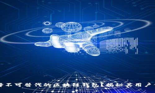 为什么选择不可替代的区块链钱包？揭秘其用户价值与收益