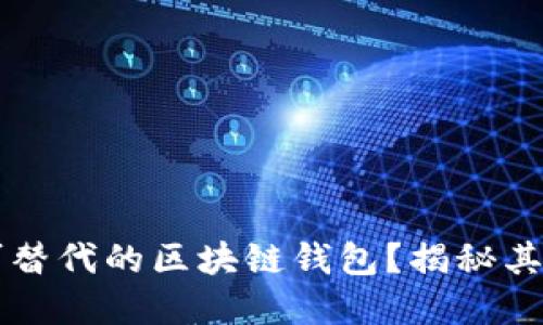 为什么选择不可替代的区块链钱包？揭秘其用户价值与收益