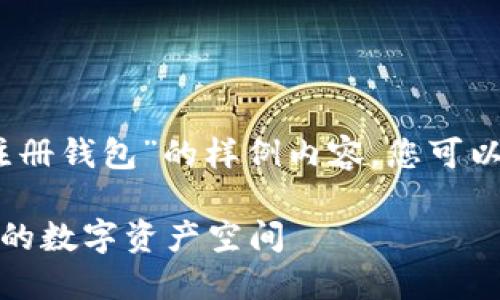 请注意：以下是一个关于“数字货币怎么注册钱包”的样例内容。您可以根据您实际需要的结构和内容进行调整。

数字货币钱包注册指南：轻松创建属于你的数字资产空间