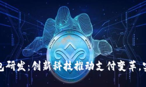广电运通数字钱包研发：创新科技推动支付变革，实现用户极致体验