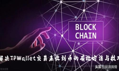 解决TPWallet交易未收到币的有效方法与技巧