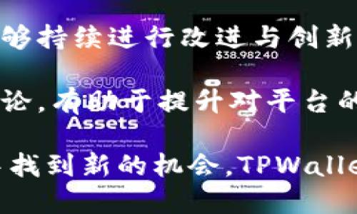 在讨论TPWallet是否有可能倒闭这一问题时，我们需要从多个角度进行分析，包括市场趋势、公司运营情况、行业竞争状况以及用户信任度等。以下将对此进行深入探讨。

市场环境的影响

在数字货币和区块链技术快速发展的今天，钱包服务提供商面临着极大的市场压力。TPWallet作为一款去中心化的钱包应用，其在市场上的位置和竞争力尤为重要。随着越来越多的玩家进入市场，用户的选择范围扩大，TPWallet必须不断其服务，以保持用户的粘性和市场份额。

市场的波动性也会影响TPWallet的稳定性。虚拟货币的价值时常出现剧烈波动，用户在进行资产存储和交易时，自然会对于平台的安全性和稳定性提出更高的要求。如果TPWallet未能及时适应市场变化，提供更好的用户体验和更强的安全保障，可能会导致大量用户流失。

公司经营状况

TPWallet的运营状态是判断其能否持续发展的另一重要因素。公司的财务状况、团队组成、技术更新等方面都对其生存能力产生深远的影响。例如，若TPWallet的开发团队面对技术更新滞后或运营资金不足，可能会造成服务质量下降，用户活跃度降低，从而增加了倒闭的风险。

此外，透明度也是用户选择钱包的一个重要考量因素。如果TPWallet无法向用户展示其财务健康状况或者存在资金问题，那么用户的信任度会下降，从而可能导致用户的流失。

行业竞争分析

在数字钱包的市场中，TPWallet并不是唯一的选择。竞争对手的存在会对TPWallet的发展造成影响。如果其他钱包能提供更好的安全性、用户体验或更多的功能，TPWallet可能会面临更大的挑战。在这种情况下，即使TPWallet已有一定的用户基础，也可能因为新竞争者的涌现而遭遇用户流失的风险。

例如，一些著名的钱包如Trust Wallet和Coinbase钱包已经建立了良好的用户基础及可靠的信誉。TPWallet需要清晰定位自身的优势，并持续改进自身的功能，以便在竞争中保持优势。

用户信任度

用户对于钱包的信任度直接影响到其选择的可靠性。如果TPWallet在安全性上出现问题，导致用户资产损失，信任度将会显著下降。这不仅对现有用户造成影响，更会导致潜在用户的抵触，形成恶性循环。

例如，在过去几年来，市场上曾发生过多起数字资产被盗案件，很多用户在听闻这些情况后，都选择退出行业或换用其他钱包。TPWallet如若在此时未能提升其安全性，可能会让更多用户对其产生质疑，进而导致钱包的“倒闭”。

技术更新的重要性

作为一个依赖技术发展的钱包平台，TPWallet的技术创新显得尤为重要。随着区块链技术的不断创新，用户的需求也在不断进化。假如TPWallet未能跟上技术的步伐，不及时推出吸引用户的功能或者解决安全隐患，其存在的价值便会下降。

例如，最近几年去中心化金融（DeFi）的兴起改变了用户的投资习惯，许多钱包开始整合DeFi服务。如果TPWallet不能及时其产品以适应这一趋势，它可能会失去更多用户的关注，最终走向衰落。

应对策略与展望

面对可能的倒闭风险，TPWallet应当采取积极的应对策略。比如，在技术更新上，可以加强与区块链开发社区的合作，引入更多的创新。在安全性上，实施多重签名、冷存储等技术保障用户资产，提升用户对平台的信任度。此外，定期进行安全审计和风险评估，有助于及时发现和解决潜在问题。

与此同时，在用户体验方面，TPWallet可以考虑简化用户操作流程，提升互动性，主动倾听用户意见，了解用户需求。这些都是提升用户满意度的重要举措，能够有效提高用户的留存率，稳定用户基础。

未来，如果TPWallet能够在市场中寻找到自己的独特定位，并持续提升自身的技术水平与用户体验，那么即使面临行业风云的变幻，也未必会走向“倒闭”的命运。

总结与个人见解

综上所述，TPWallet是否有可能倒闭，依赖于多种因素的综合影响，包括市场环境、公司运营、行业竞争以及用户信任度。如果在这些方面能够持续进行改进与创新，那么TPWallet仍然能够在竞争激烈的市场中生存下去。

作为一个用户，我认为，选择数字钱包时，安全性和用户体验是最重要的考量因素。对于TPWallet的用户来说，关注其运营动态、参与社区讨论，有助于提升对平台的认知与信任，增强自身风险防范的能力。当然，选择分散投资的策略，可以有效降低因某一平台倒闭带来的损失。

未来的技术与市场变化很难预测，TPWallet能否稳健发展，需要其团队的智慧与努力，也需要广大用户的支持与信任。如果我们能在变化中找到新的机会，TPWallet或许能为用户创造更多的价值。