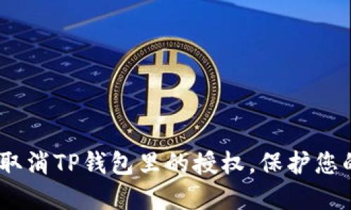 全面指南：如何取消TP钱包里的授权，保护您的数字资产安全