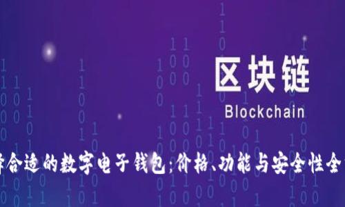 如何选择合适的数字电子钱包：价格、功能与安全性全方位分析