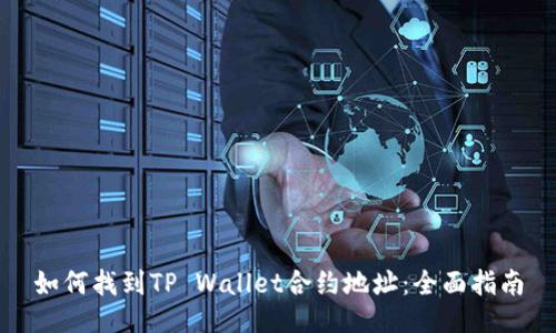 如何找到TP Wallet合约地址：全面指南