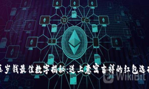 压岁钱最佳数字揭秘：送上意寓吉祥的红包选择