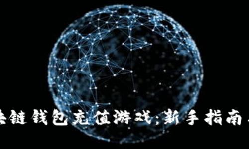 如何在区块链钱包充值游戏：新手指南与最佳实践