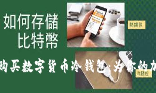 如何安全选择和购买数字货币冷钱包：为你的加密资产提供保障