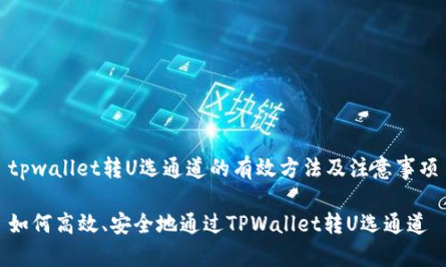 tpwallet转U选通道的有效方法及注意事项

如何高效、安全地通过TPWallet转U选通道
