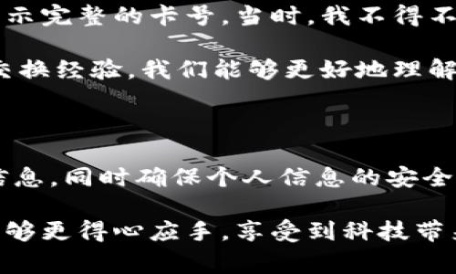   如何轻松查看钱包中银行卡号的全部数字？ / 

 guanjianci 银行卡, 查看卡号, 钱包, 数字, 安全 /guanjianci 

前言

在现代社会，电子支付已经成为了日常生活中不可或缺的一部分。我们常常使用钱包应用程序来管理我们的银行卡、信用卡以及其他支付工具。然而，随着各种支付方式的普及，很多人在使用电子钱包时可能会遇到一个问题：如何查看银行卡号的全部数字？在这里，我将为您详细介绍一些简单的方法来解决这个困扰。

电子钱包的兴起

近年来，电子钱包已经发展成为我们生活中不可或缺的一部分。无论是在线购物、转账，还是实体店消费，电子钱包都提供了便利。然而，虽然我们习惯于用指尖在手机屏幕上完成支付，但有时候却需要查看卡号以满足某些需求。

查看银行卡号的目的

在决定如何查看银行卡号之前，我们首先要明确查看卡号的目的。可能有几种情况：

ul
    li在线支付时需要输入卡号。/li
    li需要填写相关信息进行注册。/li
    li进行资金转账或支付。/li
/ul

了解这些目的可以帮助我们更清晰地认识到查看卡号的重要性。

方法一：通过钱包应用直接查看

大多数现代钱包应用都允许用户直接查看卡号。以一个常用的钱包应用为例，您可以按照以下步骤操作：

ol
    li打开您的钱包应用。/li
    li选择您想查看的银行卡。/li
    li在银行卡详情中，一般会显示部分卡号以及一个选项来“显示全部数字”。/li
    li如果您之前设置了安全密码或指纹识别，您需要输入相应的信息来查看完整的卡号。/li
/ol

这种方法通常是最直接的，但请留意安全设置，确保个人信息的安全。

方法二：使用银行卡复印件

如果您没有将银行卡添加到电子钱包中，可以直接查看实体卡。如果您已将银行卡进行复印，复印件上也会显示完整的卡号。这种方式简单明了，但在保存复印件时，请务必小心，避免泄露个人信息。

方法三：联系银行客服

如果您在手机上找不到完整卡号的办法，尤其是在您遗失了银行卡或者忘记了密码的情况下，直接联系银行客服也是一种有效的方式。通过银行的客户服务电话，您可以向客服人员反馈问题并请求他们帮助您获取卡号。在此过程中，您需要提供一些身份验证信息，例如您的身份证号或其他账户信息，以确认您的身份。

方法四：安全考虑与预防措施

在查看或分享银行卡号时，安全始终是第一要务。以下是一些小建议：

ul
    li尽量避免在公共场所查看或输入卡号，确保您的信息不被他人窥视。/li
    li使用强密码保护钱包应用，不与他人分享您的密码。/li
    li定期更新您的银行账户密码，并确保启用双重认证。/li
/ul

保护个人信息的策略可以帮助您在享受便利的同时，降低金融风险。

使用场景与个人经验

从我的个人经验来看，有时候在进行网上交易时，查看银行卡号确实是个麻烦。有一次，我在网上订购了一件商品，支付时发现电子钱包中没有显示完整的卡号。当时，我不得不进行多次尝试才能解决这个问题。因此，了解如何在不同的情况下查看银行卡号显得尤为重要。

在工作中，我的同事们也常常讨论这一话题。有的人非常依赖电子钱包，认为它便捷快速，而有些人则更倾向于使用实体卡，认为它更安全。通过交换经验，我们能够更好地理解各种方法的优缺点，找到最适合自己的方式。

总结与展望

无论您是使用电子钱包还是实体银行卡，了解如何查看银行卡号的全部数字都是极为重要的。通过合理的方法，您可以在需要时快速获取所需信息，同时确保个人信息的安全性。希望以上分享能够帮助到您，带来一些启发和便捷。如果您有更好的方法或经验，也欢迎与我分享，共同学习，互相促进。

总之，在这个信息技术迅速发展的时代，利用好我们的电子钱包和银行卡，理财和消费都能变得更加智能和高效。希望您在未来的财务管理中，能够更得心应手，享受到科技带来的便利。