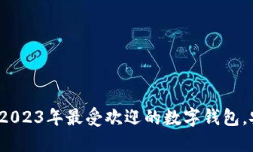 十大数字钱包推荐：2023年最受欢迎的数字钱包，安全性与便利性并重