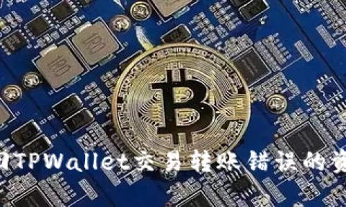 如何有效找回TPWallet交易转账错误的资金：全面指南