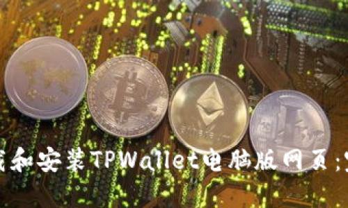 如何下载和安装TPWallet电脑版网页：完整指南