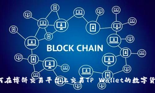 如何在博饼交易平台上交易TP Wallet的数字货币？