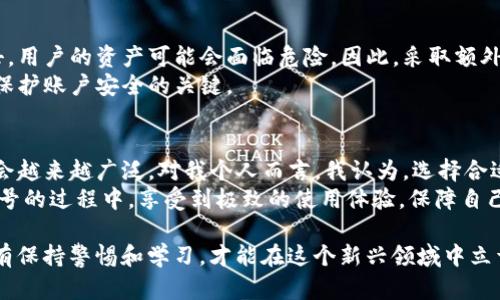 在数字货币和区块链的世界中，tpwallet云端账号是一个重要的概念，它为用户提供了更为便捷和安全的管理数字资产的方式。那么，tpwallet云端账号究竟是什么意思呢？在下面的内容中，我们将详细探讨这一主题。

一、tpwallet云端账号的基本概念
tpwallet云端账号，是指通过TP钱包的云端服务，用户可以创建和管理自己的数字资产账户。在这个账号中，用户不仅可以存储、转账和接收各种数字货币，还可以通过云端技术实现资产的安全备份和恢复。这种方式大大降低了因为硬件损坏或丢失而导致的资产损失风险。

二、tpwallet云端账号的特点
1. **安全性高**：tpwallet云端账号通过加密技术和双重身份验证，提高了账户的安全性。用户可以选择设置多重身份验证方式，防止未经授权的访问。
2. **易于管理**：用户可以通过手机或计算机随时随地访问他们的tpwallet云端账号，不再需要依赖特定的设备或软件。想象一下，无论你在任何地方，只需要一部手机，就可以轻松管理你的数字资产。
3. **备份方便**：云端的本质意味着用户的资产数据会被安全地备份在远程服务器上，这样即使用户的设备发生故障，资产也不会因此而丢失。恢复账户也变得非常简单，只需输入相关信息即可。

三、如何创建tpwallet云端账号
在创建tpwallet云端账号之前，用户需要下载并安装TP钱包应用程序。安装完成后，可以按照以下步骤创建账号：
1. **注册**：打开TP钱包应用，选择创建云端账号，输入必要的信息，比如电子邮件地址和密码。建议使用强密码以提高安全性。
2. **身份验证**：根据应用的要求进行身份验证，可能会需要手机号码或其他信息。
3. **备份私钥**：创建完成后，系统会生成一组私钥和助记词，务必要妥善保存。这是恢复账户的唯一方式。

四、使用tpwallet云端账号的好处
使用tpwallet云端账号的最大好处在于其灵活性和安全性。在以前，许多用户担心硬件钱包不小心丢失或损坏，因此丧失了对自己资产的控制。而tpwallet的云端服务解决了这一问题，使得用户可以更自在地进行资产管理。

五、资产管理与交易
通过tpwallet云端账号，用户能够轻松进行数字资产的管理与交易。举个例子，用户如果手中有比特币或以太坊等数字货币，可以通过tpwallet随时进行交易。简单的界面设计也让交易变得更为直观，用户只需输入交易金额和对方的地址，就可以完成转账。在实际操作中，用户可以根据市场动态灵活调整自己的资产配置。

六、云端账号的风险与防范措施
尽管tpwallet云端账号提供了许多便利，但也需注意潜在的风险。例如，云端服务的安全性是用户最关心的问题。一旦云端服务器遭遇攻击，用户的资产可能会面临危险。因此，采取额外的安全措施显得尤为重要，例如定期更换密码，启用多重身份验证。
另外，用户还需警惕网络钓鱼与假冒网站。确保通过官方渠道下载和访问TP钱包应用，不要轻信来源不明的链接和信息。这些细节，往往是保护账户安全的关键。

七、总结与个人见解
总而言之，tpwallet云端账号为数字资产管理提供了一个现代化、高效、安全的解决方案。随着区块链技术的不断发展，云端账户的应用也会越来越广泛。对我个人而言，我认为，选择合适的资产管理方式是非常重要的。在体验了tpwallet云端账号后，我深刻体会到了其在安全性和便捷性上的优势。
未来，随着更多人对数字货币的接受和使用，云端技术在资产管理中所扮演的角色将愈发重要。希望每位用户都能在使用tpwallet云端账号的过程中，享受到极致的使用体验，保障自己的资产安全，同时也从中获得更多的收益。 

最后，对于所有对数字货币感兴趣的朋友，我建议在认真学习相关知识后再进行投资，并选择合适的管理工具。数字货币世界变幻莫测，只有保持警惕和学习，才能在这个新兴领域中立于不败之地。
