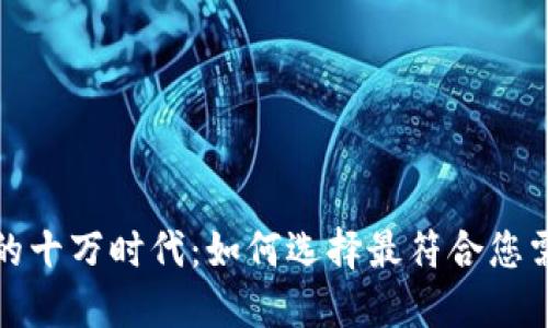 数字加密钱包的十万时代：如何选择最符合您需求的解决方案