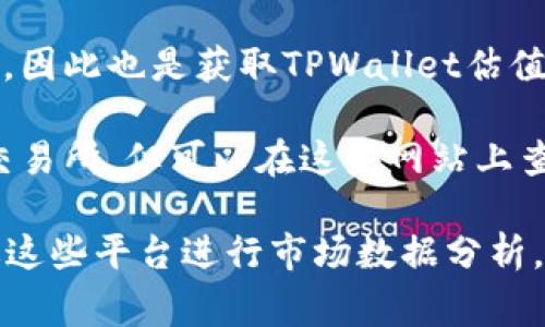 为了更好地了解TPWallet的估值情况，您可以关注以下几个主要的加密货币交易所，这些交易所通常提供TPWallet的交易和相关数据：

1. **Huobi Global** - 作为全球领先的数字资产交易平台，Huobi提供多种交易对和流动性支持。

2. **Binance** - 世界上最大的加密货币交易所之一，提供广泛的交易对和用户基础，能够有效反映TPWallet的市场（流通）价值。

3. **OKEx** - 另一家知名的交易所，提供合约交易和现货交易，也是TPWallet可能上市的选择之一。

4. **Gate.io** - 该交易所有时候会上市新兴项目，因此也是获取TPWallet估值信息的重要来源。

5. **CoinMarketCap和CoinGecko** - 虽然不是交易所，但可以在这些网站上查找TPWallet的实时市场市值和价格动态。

如果您想进一步了解TPWallet的具体估值，可以通过这些平台进行市场数据分析，或者查阅相关市场报告和用户反馈。
