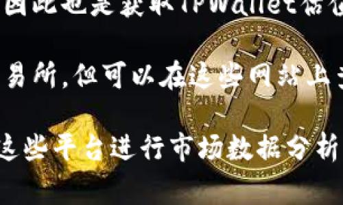 为了更好地了解TPWallet的估值情况，您可以关注以下几个主要的加密货币交易所，这些交易所通常提供TPWallet的交易和相关数据：

1. **Huobi Global** - 作为全球领先的数字资产交易平台，Huobi提供多种交易对和流动性支持。

2. **Binance** - 世界上最大的加密货币交易所之一，提供广泛的交易对和用户基础，能够有效反映TPWallet的市场（流通）价值。

3. **OKEx** - 另一家知名的交易所，提供合约交易和现货交易，也是TPWallet可能上市的选择之一。

4. **Gate.io** - 该交易所有时候会上市新兴项目，因此也是获取TPWallet估值信息的重要来源。

5. **CoinMarketCap和CoinGecko** - 虽然不是交易所，但可以在这些网站上查找TPWallet的实时市场市值和价格动态。

如果您想进一步了解TPWallet的具体估值，可以通过这些平台进行市场数据分析，或者查阅相关市场报告和用户反馈。