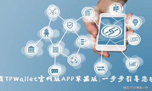 如何下载TPWallet官网版APP苹果版：一步步引导您安全安装