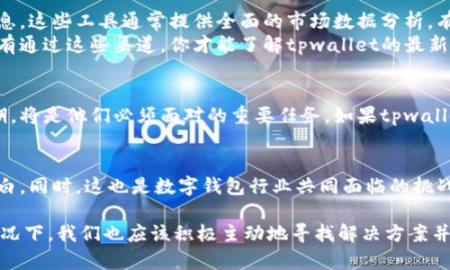 在讨论tpwallet缺少市场页的问题之前，我们首先需要了解tpwallet的功能和其在数字钱包及加密货币领域中的角色。随着加密货币市场的不断发展，用户对数字钱包功能的需求也在不断增加。以下将深入探讨tpwallet的现状以及为何某些功能可能会遭遇调整或缺失。

tpwallet概述
tpwallet是一个旨在提供用户友好的加密货币管理平台，用户可以在此平台上存储、管理和交易各种数字资产。随着数字资产的增多，用户易于使用和安全是tpwallet设计时考虑的核心要素之一。

市场页的重要性
在千千万万的数字钱包中，市场页作为一个重要功能，提供了用户获取最新市场动态、价格和交易对的信息。用户通过市场页能够迅速了解当前市场趋势，以便作出更为明智的投资决策。

缺失市场页的原因分析
tpwallet突然缺少市场页，可能有多种原因。首先，平台可能正在进行产品更新或功能调整。在技术产品的迭代过程中，开发团队会根据用户反馈、市场需求和技术可行性进行相应的功能改进，以提升整体用户体验。
例如，tpwallet可能意识到其市场页在某些方方面面无法满足用户需求，因此决定暂时下线该功能，进行全面的重新设计。这样的策略在科技行业并不少见，许多公司会选择在内部完善功能后再重新上线，而不是保持一个可能导致用户困惑或不满意的功能。

用户反馈与参与
在任何数字产品的设计和开发过程中，用户反馈是关键因素之一。tpwallet的用户可以通过多种渠道向开发团队提供意见和建议，如社交媒体、官方论坛等。如果用户普遍反馈市场页的可用性差或功能冗余，平台很有可能会优先考虑这些意见并进行相应的调整。
在我的个人体验中，许多数字钱包平台在功能上线前都会进行用户调研。这种做法不仅可以令产品更符合用户的实际使用需求，还能够增加用户粘性。tpwallet是否采取了类似的方式，值得用户关注。

竞争对手分析
值得注意的是，tpwallet并非唯一一家提供数字钱包服务的公司。在竞争激烈的市场环境下，产品的创新和功能的可信赖性尤为重要。如果tpwallet的竞争对手在市场页功能上提供了更优质的用户体验，可能会导致用户流失。为了留住用户，tpwallet可能会在此时进行调整，通过改进未能满足期待的功能来提供更好的服务。

如何应对缺少市场页的困境
如果你是tpwallet的用户，面对市场页缺失的情况，可以考虑以下几种应对策略。首先，利用外部的加密货币市场数据分析工具或应用，获取实时的市场信息。这些工具通常提供全面的市场数据分析，有助于你及时做出投资决策。
其次，保持关注tpwallet的官方消息，及时获取有关市场页恢复和其他功能改进的最新信息。社交媒体、官网公告和用户论坛都是获取信息的重要渠道。只有通过这些渠道，你才能了解tpwallet的最新动态和可能的功能更新。

展望未来
对于tpwallet而言，未来的发展依赖于不断吸收用户反馈、市场状况以及技术趋势。在数字货币不断发展的今天，如何满足不断变化的市场需求和用户预期，将是他们必须面对的重要任务。如果tpwallet能够把握好用户需求与市场动态，及时调整和自己的功能，无疑会在竞争中占据有利地位。

总结与思考
总的来说，tpwallet市场页的缺失可能是一个暂时性的调整，旨在更好地服务用户。用户应开放心态，积极关注平台的动态，并利用其他工具来填补信息空白。同时，这也是数字钱包行业共同面临的挑战，我们应对这个变化有耐心。稳定的产品修复和持续的用户反馈是产品不断改进的关键。期待tpwallet能够早日恢复市场页，并为用户提供更优质的服务。

我的经验告诉我，保持对市场的敏感性和对产品的积极反馈，能够让我在复杂的加密货币市场中找到更加适合自己的投资路径。即使在遇到功能缺失的情况下，我们也应该积极主动地寻找解决方案并保持关注，以免错过投资机会。