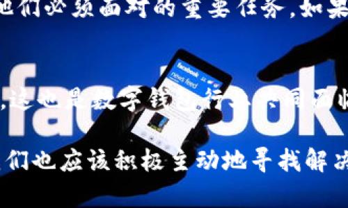 在讨论tpwallet缺少市场页的问题之前，我们首先需要了解tpwallet的功能和其在数字钱包及加密货币领域中的角色。随着加密货币市场的不断发展，用户对数字钱包功能的需求也在不断增加。以下将深入探讨tpwallet的现状以及为何某些功能可能会遭遇调整或缺失。

tpwallet概述
tpwallet是一个旨在提供用户友好的加密货币管理平台，用户可以在此平台上存储、管理和交易各种数字资产。随着数字资产的增多，用户易于使用和安全是tpwallet设计时考虑的核心要素之一。

市场页的重要性
在千千万万的数字钱包中，市场页作为一个重要功能，提供了用户获取最新市场动态、价格和交易对的信息。用户通过市场页能够迅速了解当前市场趋势，以便作出更为明智的投资决策。

缺失市场页的原因分析
tpwallet突然缺少市场页，可能有多种原因。首先，平台可能正在进行产品更新或功能调整。在技术产品的迭代过程中，开发团队会根据用户反馈、市场需求和技术可行性进行相应的功能改进，以提升整体用户体验。
例如，tpwallet可能意识到其市场页在某些方方面面无法满足用户需求，因此决定暂时下线该功能，进行全面的重新设计。这样的策略在科技行业并不少见，许多公司会选择在内部完善功能后再重新上线，而不是保持一个可能导致用户困惑或不满意的功能。

用户反馈与参与
在任何数字产品的设计和开发过程中，用户反馈是关键因素之一。tpwallet的用户可以通过多种渠道向开发团队提供意见和建议，如社交媒体、官方论坛等。如果用户普遍反馈市场页的可用性差或功能冗余，平台很有可能会优先考虑这些意见并进行相应的调整。
在我的个人体验中，许多数字钱包平台在功能上线前都会进行用户调研。这种做法不仅可以令产品更符合用户的实际使用需求，还能够增加用户粘性。tpwallet是否采取了类似的方式，值得用户关注。

竞争对手分析
值得注意的是，tpwallet并非唯一一家提供数字钱包服务的公司。在竞争激烈的市场环境下，产品的创新和功能的可信赖性尤为重要。如果tpwallet的竞争对手在市场页功能上提供了更优质的用户体验，可能会导致用户流失。为了留住用户，tpwallet可能会在此时进行调整，通过改进未能满足期待的功能来提供更好的服务。

如何应对缺少市场页的困境
如果你是tpwallet的用户，面对市场页缺失的情况，可以考虑以下几种应对策略。首先，利用外部的加密货币市场数据分析工具或应用，获取实时的市场信息。这些工具通常提供全面的市场数据分析，有助于你及时做出投资决策。
其次，保持关注tpwallet的官方消息，及时获取有关市场页恢复和其他功能改进的最新信息。社交媒体、官网公告和用户论坛都是获取信息的重要渠道。只有通过这些渠道，你才能了解tpwallet的最新动态和可能的功能更新。

展望未来
对于tpwallet而言，未来的发展依赖于不断吸收用户反馈、市场状况以及技术趋势。在数字货币不断发展的今天，如何满足不断变化的市场需求和用户预期，将是他们必须面对的重要任务。如果tpwallet能够把握好用户需求与市场动态，及时调整和自己的功能，无疑会在竞争中占据有利地位。

总结与思考
总的来说，tpwallet市场页的缺失可能是一个暂时性的调整，旨在更好地服务用户。用户应开放心态，积极关注平台的动态，并利用其他工具来填补信息空白。同时，这也是数字钱包行业共同面临的挑战，我们应对这个变化有耐心。稳定的产品修复和持续的用户反馈是产品不断改进的关键。期待tpwallet能够早日恢复市场页，并为用户提供更优质的服务。

我的经验告诉我，保持对市场的敏感性和对产品的积极反馈，能够让我在复杂的加密货币市场中找到更加适合自己的投资路径。即使在遇到功能缺失的情况下，我们也应该积极主动地寻找解决方案并保持关注，以免错过投资机会。