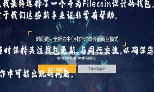 关于FIL币（Filecoin）放入TP Wallet的问题，很多用户可能会遇到类似的困惑。实际上，TP Wallet是一个多链的钱包，支持多种加密货币的存储和管理。但是否支持某种特定的代币，像FIL这样的代币，可能会因时间而异。

什么是TP Wallet？
TP Wallet是一个加密货币钱包，允许用户存储、管理和交易多种类型的加密资产。它的界面简洁，易于使用，适合新手和有经验的用户 alike。TP Wallet通常支持以太坊及其上构建的ERC-20代币，也支持其他公链的原生资产。

FIL币是什么？
Filecoin（FIL）是一个去中心化存储网络，允许用户出租空闲存储空间，成为网络的存储提供者。通过提供存储空间，用户可以赚取FIL代币，这使Filecoin在区块链生态系统中占据了重要地位。众多投资者和开发者对其前景充满期待，认为Filecoin将推动去中心化存储的普及。

为何无法将FIL币放入TP Wallet？
如果您尝试将FIL币添加到TP Wallet但未能成功，这里有几种可能的原因：

ul
    liTP Wallet当前可能不支持FIL币。尽管TP Wallet支持多种加密货币，但其支持的币种会有所变化。/li
    li您的钱包版本可能为旧版本，无法更新到最新的币种支持。/li
    li您在操作方面可能存在错误，比如选择了错误的区块链或地址。确保选择正确的钱包地址格式。/li
/ul

解决方案
若您希望将FIL存储在TP Wallet中，请尝试以下几种可行的方案：
ul
    listrong检查钱包更新：/strong确保您使用的是TP Wallet的最新版本，开发团队可能会定期更新新增支持的代币。/li
    listrong寻找官方支持：/strong查看TP Wallet的官方网站或社交媒体，了解其最新的代币支持情况。上面可能会有公告或FAQ为您解答相关疑问。/li
    listrong考虑其他钱包选项：/strong如果TP Wallet不支持FIL，您可以考虑使用专门支持Filecoin的其他钱包，如Filfox或Glif。/li
/ul

如何安全地管理您的FIL币？
无论您选择哪个钱包，确保安全管理您的加密资产都是至关重要的。以下是一些管理FIL币的安全提示：
ul
    listrong使用硬件钱包：/strong硬件钱包提供最安全的存储方式，尤其适合长期持有的资产。/li
    listrong启用双重验证：/strong如果钱包软件提供了双重验证功能，不妨启用，这可以增加账户安全性。/li
    listrong定期备份：/strong保证您对数字资产的备份，尤其私钥和助记词，应保存在安全、离线的地方。/li
/ul

个人经验分享
我自己在管理加密资产时，曾经尝试过不同的钱包。起初我也在TP Wallet尝试存储FIL币，结果发现其并未支持此币种。在经过反复检查与咨询之后，我最终选择了一个专为Filecoin设计的钱包。这让我意识到，在加密资产管理中，了解每个钱包的特点与限制是非常关键的一步。
此外，我发现很多时候社区的反馈和社交媒体信息是获取最新钱包支持信息的一条便捷途径。社区中的其他用户会分享他们的使用经验与教训，这对于我们这些新手来说非常有帮助。

总结
在处理FIL币与TP Wallet可能存在的问题时，了解其相应的支持情况和解决方案非常重要。随着加密技术的进步与钱包功能的不断更新，请确保您随时保持关注钱包更新，与同行交流，以确保您的数字资产安稳。在选择存储平台时，进行充分的调查是提升安全性与使用体验的关键。而我相信，较为成熟的钱包将为你提供更优质的服务与体验。

总的来说，若您希望将FIL币放入TP Wallet，建议您首先确认是否其支持FIL，并考虑其他合适的钱包选项。切记确保资产的安全管理，以应对日常操作中可能出现的问题。