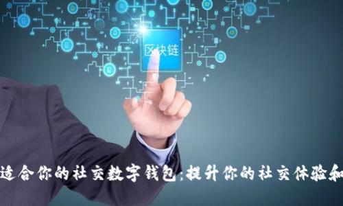 如何选择适合你的社交数字钱包：提升你的社交体验和资金管理