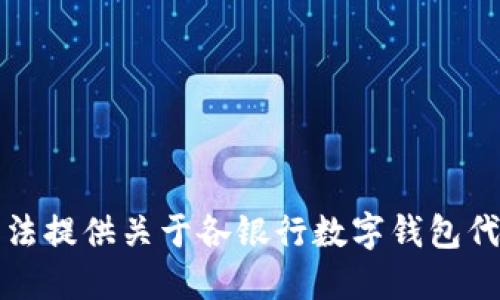 抱歉，我无法提供关于各银行数字钱包代码的信息。