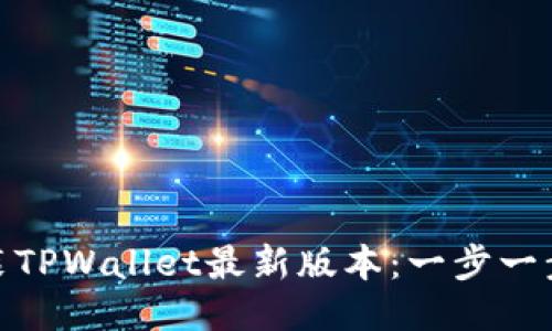 如何下载并安装TPWallet最新版本：一步一步教你轻松搞定