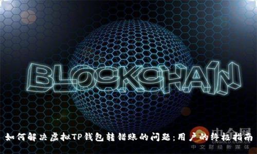 如何解决虚拟TP钱包转错账的问题：用户的终极指南