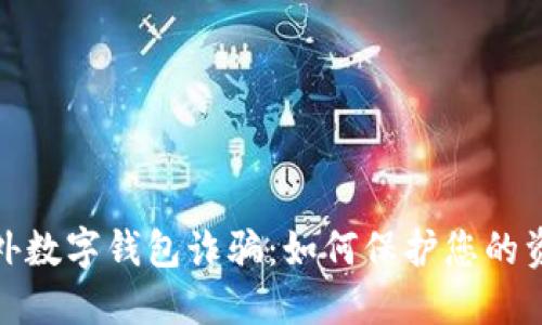 揭秘国外数字钱包诈骗：如何保护您的资产安全