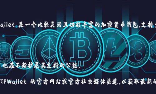 在我最后一次更新数据时（2023年10月），TPWallet 已经支持多个公链，并且其支持的公链数量在不断增加。TPWallet 是一个比较灵活且功能丰富的加密货币钱包，支持多种类型的区块链资产。虽然确切的公链数量可能随时间动态变化，但TPWallet 在主流区块链上的支持可能包括：

1. **Ethereum (以太坊)**：作为最流行的智能合约平台，TPWallet 允许用户存储和交易 ERC-20 代币。
2. **Binance Smart Chain (币安智能链)**：它的兼容性使得用户可以轻松访问 BSC 上的 DeFi 项目。
3. **Tron (波场)**：用户可以方便地管理 TRC-20 代币，并参与波场生态系统的应用。
4. **EOS、Cardano、Polkadot 等其他新兴公链**：越来越多的用户寻求在这些公链上进行交易和投资，TPWallet 也在不断扩展其支持的公链。

总的来说，TPWallet 的公链支持会随着市场的变化和技术的进步而不断更新。如果想获得准确的信息，建议访问 TPWallet 的官方网站或官方社交媒体渠道，以获取最新的公链支持列表和钱包功能介绍。