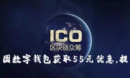 如何使用美团数字钱包获取55元优惠，提升消费体验