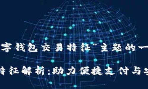 以下是针对“数字钱包交易特征”主题的一个和相关内容。

数字钱包交易特征解析：助力便捷支付与安全保障
