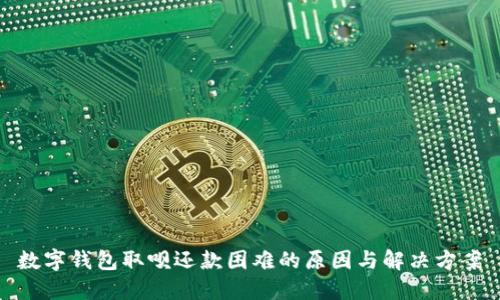 数字钱包取呗还款困难的原因与解决方案