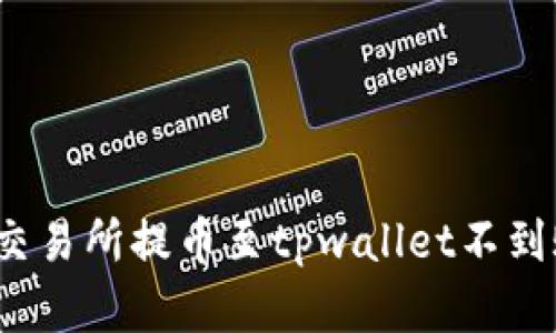 如何解决交易所提币至tpwallet不到账的问题？