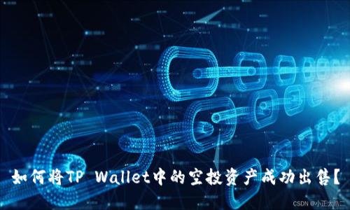 如何将TP Wallet中的空投资产成功出售？